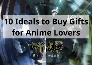 10 Ideals to Buy Gifts for Anime Lovers