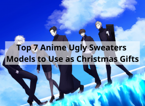 Top 7 Anime Ugly Sweaters Models to Use as Christmas Gifts